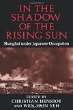 In the Shadow of the Rising Sun: Shanghai under Japanese Occupation (Cambridge Modern China Series)