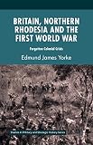 Britain, Northern Rhodesia and the First World War : forgotten colonial crisis
