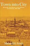 Town into City: Springfield, Massachusetts, and the Meaning of Community, 1840-1880 (Harvard Studies in Urban History)