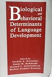 Biological and Behavioral Determinants of Language Development Biological and Behavioral Determinants of Language Development