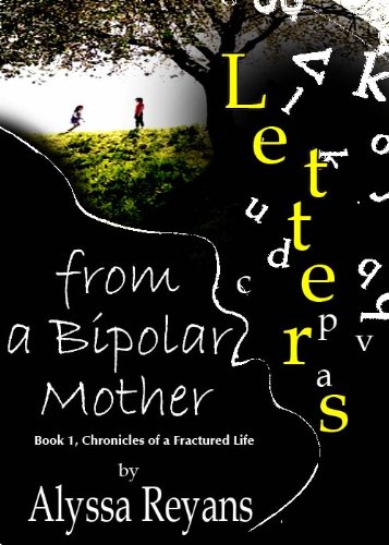 Letters From A Bipolar Mother (Chronicles of A Fractured Life)