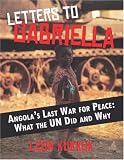 Letters to Gabriella: Angola s Last War for Peace, What the UN Did and Why