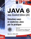 Java 6 Java Standard Edition (JSE) : Entra�nez-vous et ma�trisez Java par la pratique