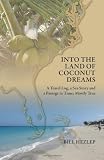 Into the Land of Coconut Dreams: A Travel Log, A Sea Story, and a Passage in Time; Mostly True