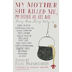 My Mother She Killed Me, My Father He Ate Me: Forty New Fairy Tales