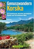 Genusswandern Korsika: 36 Traumtouren zwischen hochalpinen Gipfeln und t�rkisblauem Meer. Mit Weitwanderweg GR 20 - Peter Mertz