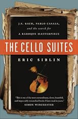 The Cello Suites: J.S. Bach, Pablo Casals, and the Search for a Baroque Masterpiece
