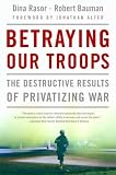 Betraying Our Troops: The Destructive Results of Privatizing War