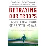 Betraying Our Troops: The Destructive Results of Privatizing War