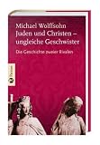 Juden und Christen - ungleiche Geschwister: Die Geschichte zweier Rivalen - Michael Wolffsohn