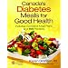 Canada's Diabetes Meals for Good Health: Includes Meal Planning Ideas and 100 Recipes