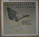Das Solarzellen Bastelbuch. Sonnenstrom für Spielzeuge, Modellbau und Akku- Ladegeräte