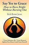 Say Yes To Grace: How To Burn Bright Without Burning Out