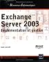 Exchange server 2003 : Impl�mentation et gestion
