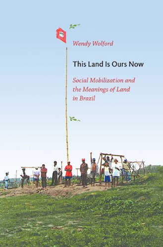 this land is ours now social mobilization and the meanings of land in brazil
