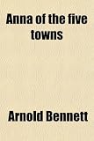 Cover of Anna of the Five Towns by Arnold Bennett 0217677967