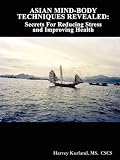 ASIAN MIND-BODY TECHNIQUES REVEALED: SECRETS FOR REDUCING STRESS AND IMPROVING HEALTH