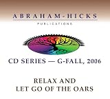 Abraham-Hicks G-Series - Fall 2006 Relax And Let Go Of The Oars