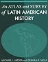An Atlas and Survey of Latin American History