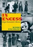 In Excess: Sergei Eisenstein`s Mexico (Cinema and Modernity)