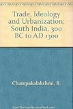 Trade, ideology and urbanization : South India 300 BC to AD 1300