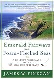 Emerald Fairways and Foam-Flecked Seas: A Golfer's Pilgrimage to the Courses of Ireland