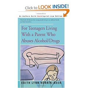 For Teenagers Living With a Parent Who Abuses Alcohol/Drugs Edith Lynn Hornik-Beer