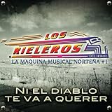 Los Rieleros Del Norte Ni El Diablo Te Va A Querer