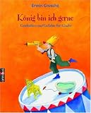 K�nig bin ich gerne: Geschichten und Gedichte f�r Kinder - Erwin Grosche