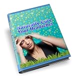 Naturally Cure Your Headaches - Are Headaches Taking Your Life Hostage and Preventing You From Living to Your Fullest Potential?