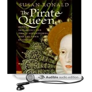 The Pirate Queen - Queen Elizabeth I, Her Pirate Adventurers, and the Dawn of Empire - Susan Roland