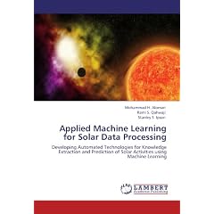 Applied Machine Learning for Solar Data Processing: Developing Automated Technologies for Knowledge Extraction and Prediction of Solar Activities using Machine Learning