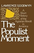 The Populist Moment: A Short History of the Agrarian Revolt in America