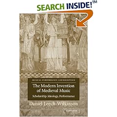 The Modern Invention of Medieval Music: Scholarship, Ideology, Performance (Musical Performance and Reception)