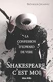 Shakespeare, c'est moi: La confession d'Edward de Vere
