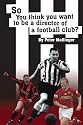 So You Think You Want To Be A Director of a Football Club: A View from Inside the Boardrooms at Newcastle United and Kettering Town