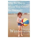 Why Be Happy When You Could Be Normal?by Jeanette Winterson