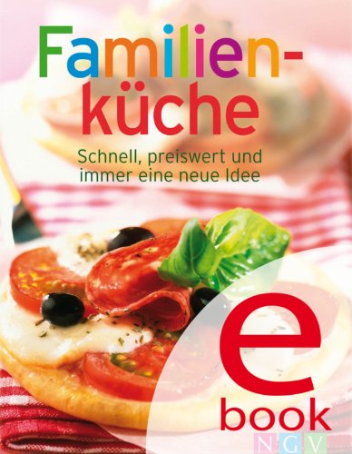 Familienküche: Unsere 100 besten Rezepte in einem Kochbuch (German Edition)