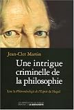 Une intrigue criminelle de la philosophie : Lire la Ph�nom�nologie de l'Esprit de Hegel