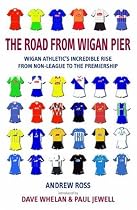 The Road from Wigan Pier: Wigan Athletic's incredible rise from Non-League to The Premiership