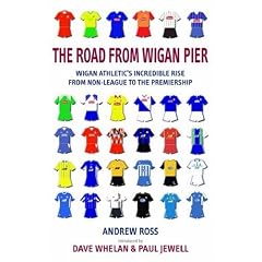 The Road from Wigan Pier: Wigan Athletic's incredible rise from Non-League to The Premiership