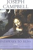 Pathways to Bliss: Mythology and Personal Transformation (Collected Works of Joseph Campbell)
