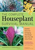 The Complete Houseplant Survival Manual: Essential Know-How for Keeping  (Not Killing) More Than 160 Indoor Plants