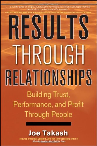 Results Through Relationships: Building Trust - Performance - and Profit Through People