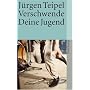 Verschwende Deine Jugend: Ein Doku-Roman �ber den deutschen Punk und New Wave