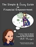 The Simple and Sassy Guide to Financial Empowerment: 7 Critical Steps for Women to Learn How to Become Financially Savvy and Prepared