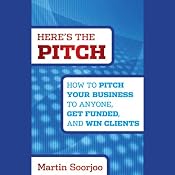Here's the Pitch: How to Pitch Your Business to Anyone, Get Funded, and Win Clients | [Martin Soorjoo]