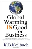 Global Warming Is Good for Business: How Savvy Entrepreneurs, Large Corporations, and Others are Making Money While Saving the Planet