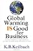 Global Warming Is Good for Business: How Savvy Entrepreneurs, Large Corporations, and Others are Making Money While Saving the Planet