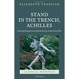 Stand in the Trench, Achilles: Classical Receptions in British Poetry of the Great War (Classical Presences)by Elizabeth Vandiver